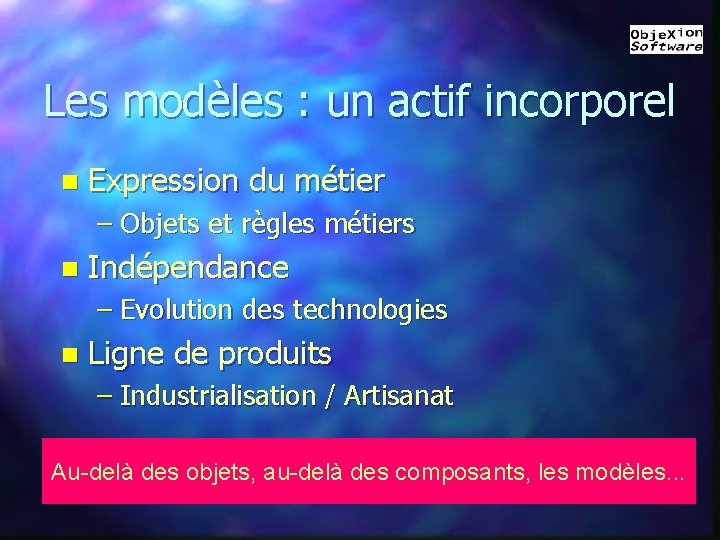 Les modèles : un actif incorporel n Expression du métier – Objets et règles