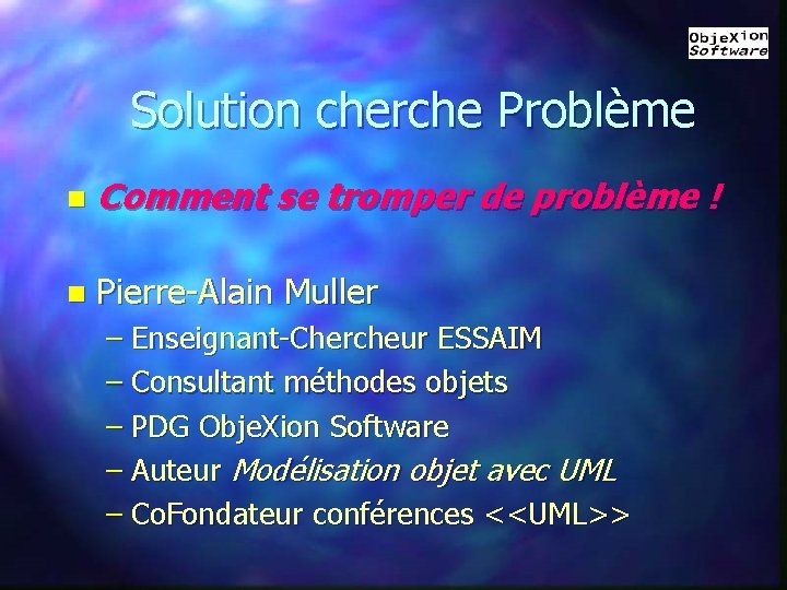 Solution cherche Problème n Comment se tromper de problème ! n Pierre-Alain Muller –