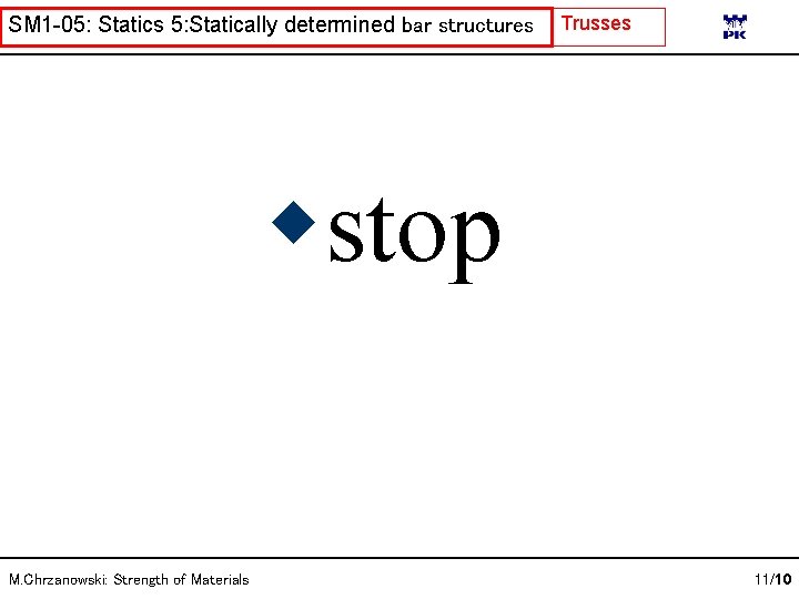 SM 1 -05: Statics 5: Statically determined bar structures Trusses stop M. Chrzanowski: Strength