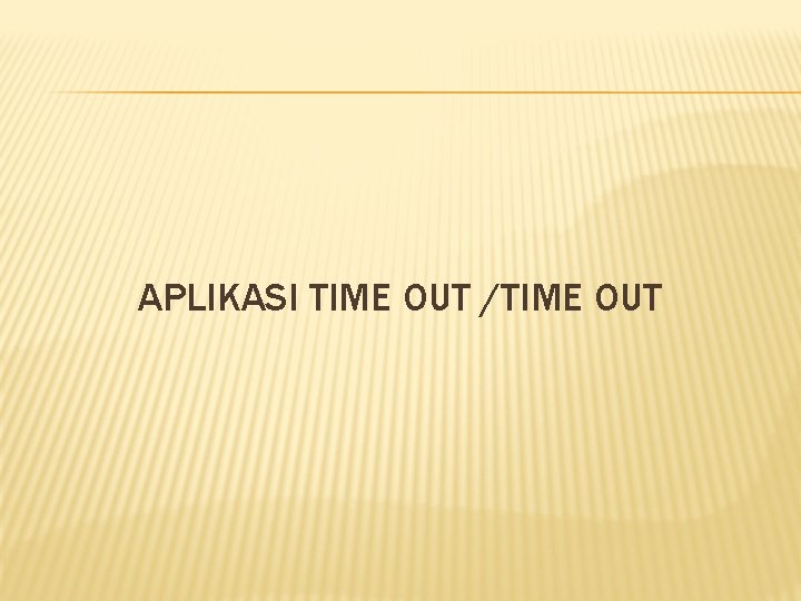 APLIKASI TIME OUT /TIME OUT 