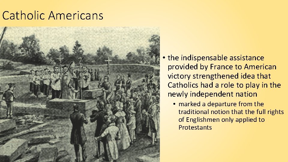 Catholic Americans • the indispensable assistance provided by France to American victory strengthened idea