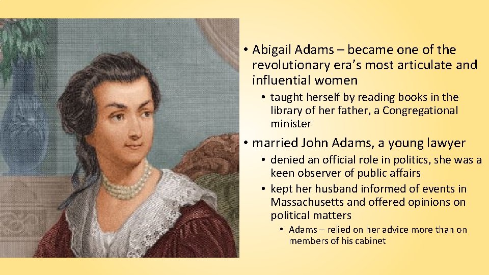  • Abigail Adams – became one of the revolutionary era’s most articulate and