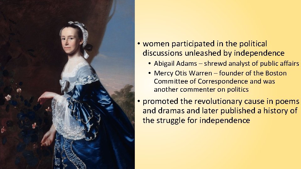  • women participated in the political discussions unleashed by independence • Abigail Adams