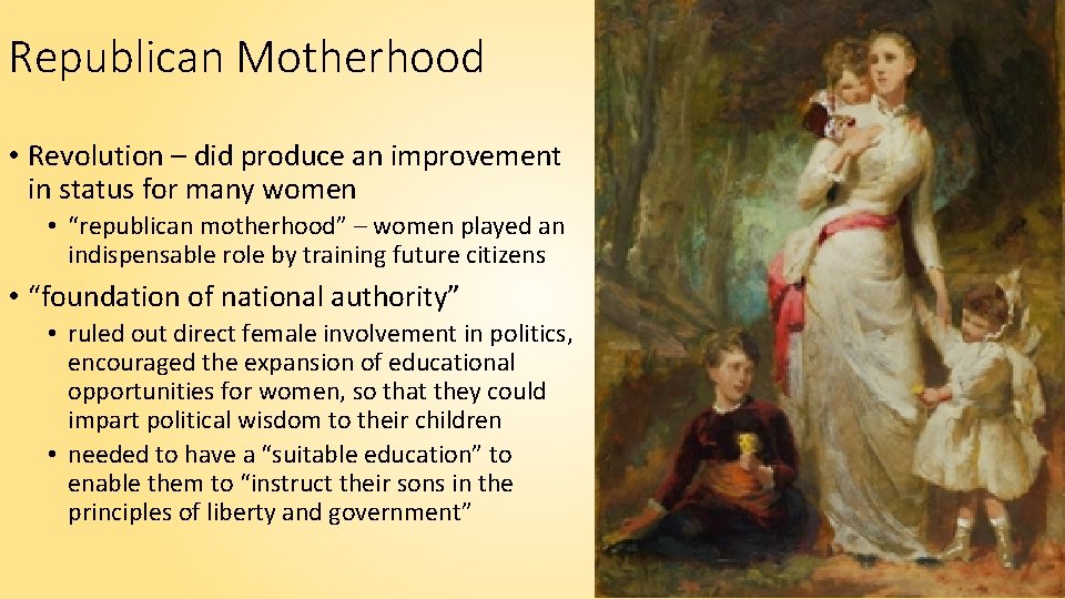 Republican Motherhood • Revolution – did produce an improvement in status for many women