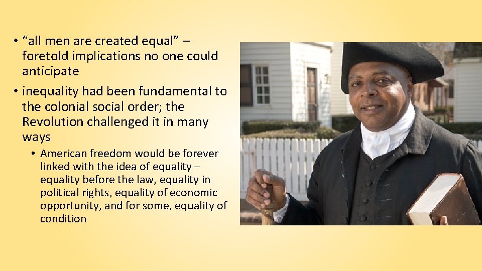  • “all men are created equal” – foretold implications no one could anticipate
