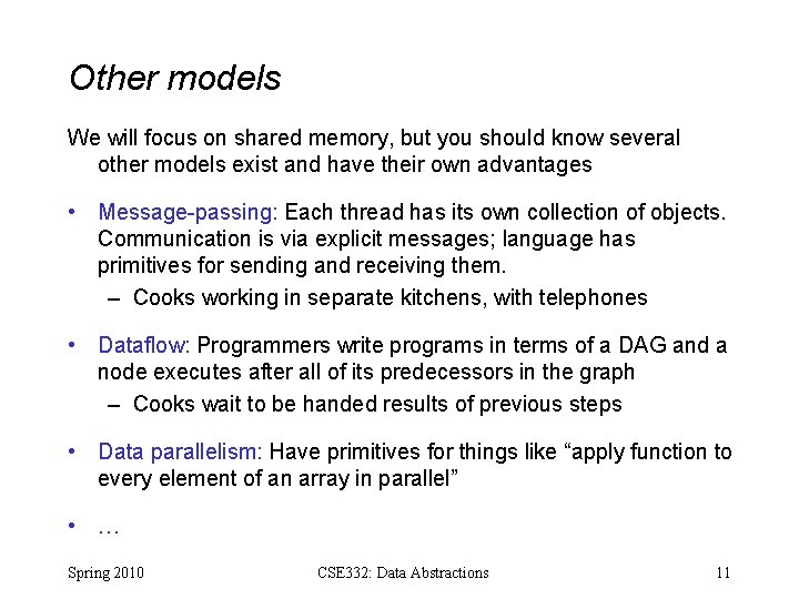 Other models We will focus on shared memory, but you should know several other