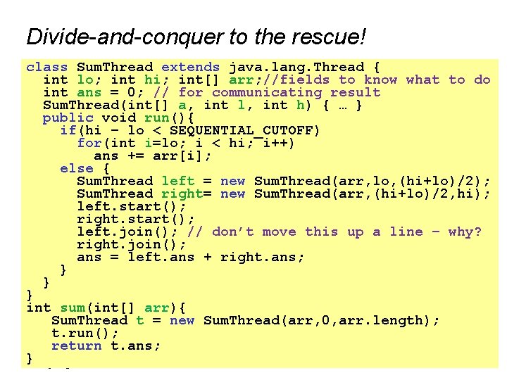 Divide-and-conquer to the rescue! class Sum. Thread extends java. lang. Thread { int lo;