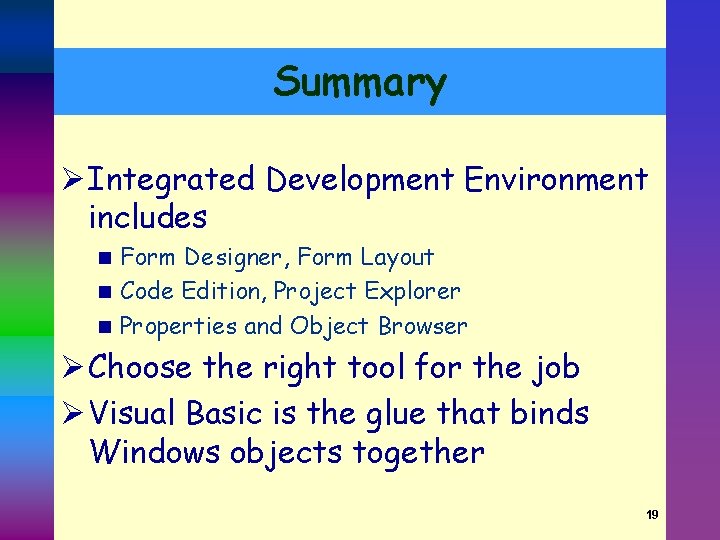 Summary Ø Integrated Development Environment includes Form Designer, Form Layout n Code Edition, Project