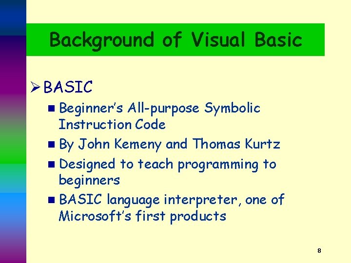 Background of Visual Basic Ø BASIC n Beginner’s All-purpose Symbolic Instruction Code n By