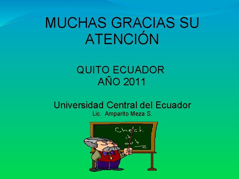 MUCHAS GRACIAS SU ATENCIÓN QUITO ECUADOR AÑO 2011 Universidad Central del Ecuador Lic. Amparito