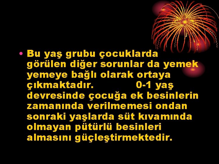  • Bu yaş grubu çocuklarda görülen diğer sorunlar da yemek yemeye bağlı olarak