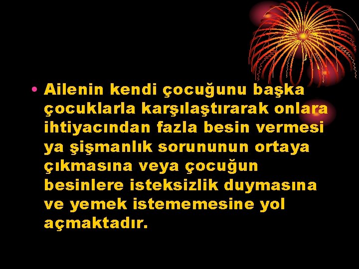  • Ailenin kendi çocuğunu başka çocuklarla karşılaştırarak onlara ihtiyacından fazla besin vermesi ya