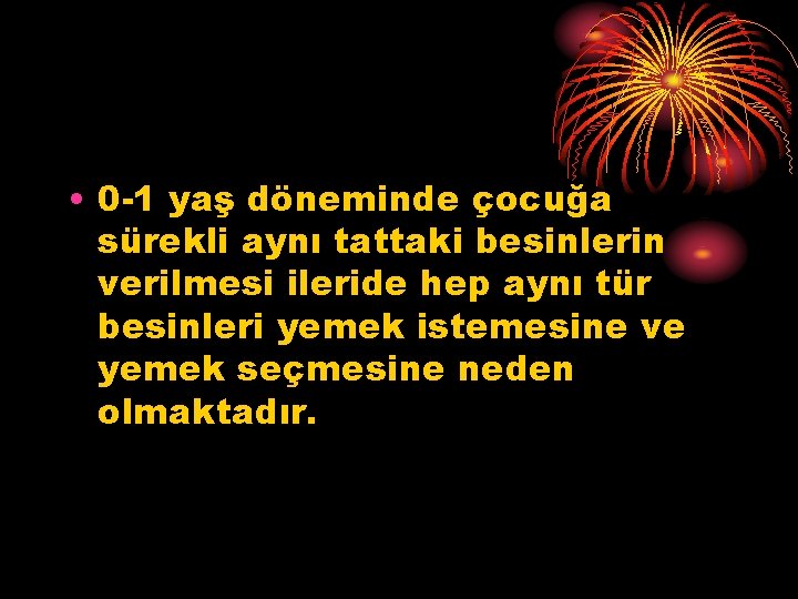  • 0 -1 yaş döneminde çocuğa sürekli aynı tattaki besinlerin verilmesi ileride hep