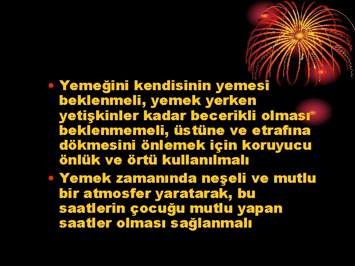  • Yemeğini kendisinin yemesi beklenmeli, yemek yerken yetişkinler kadar becerikli olması beklenmemeli, üstüne