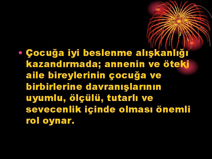  • Çocuğa iyi beslenme alışkanlığı kazandırmada; annenin ve öteki aile bireylerinin çocuğa ve