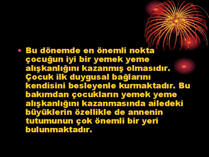  • Bu dönemde en önemli nokta çocuğun iyi bir yemek yeme alışkanlığını kazanmış