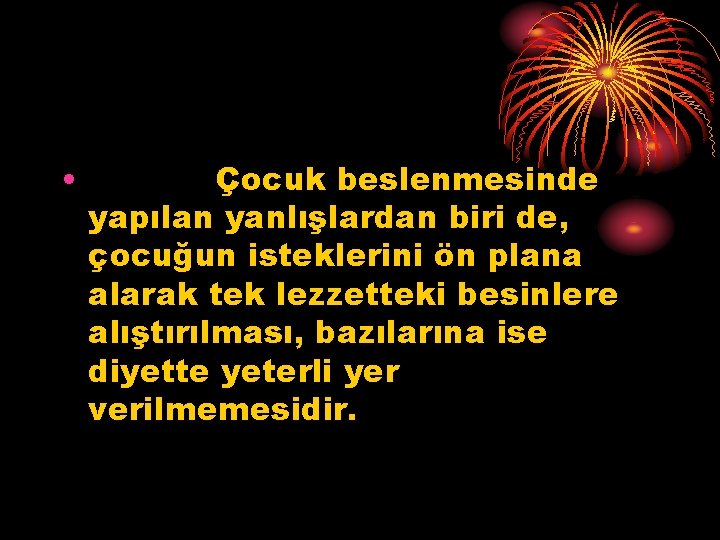  • Çocuk beslenmesinde yapılan yanlışlardan biri de, çocuğun isteklerini ön plana alarak tek