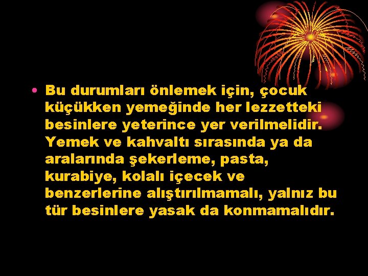  • Bu durumları önlemek için, çocuk küçükken yemeğinde her lezzetteki besinlere yeterince yer