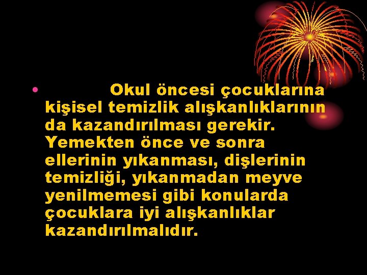  • Okul öncesi çocuklarına kişisel temizlik alışkanlıklarının da kazandırılması gerekir. Yemekten önce ve