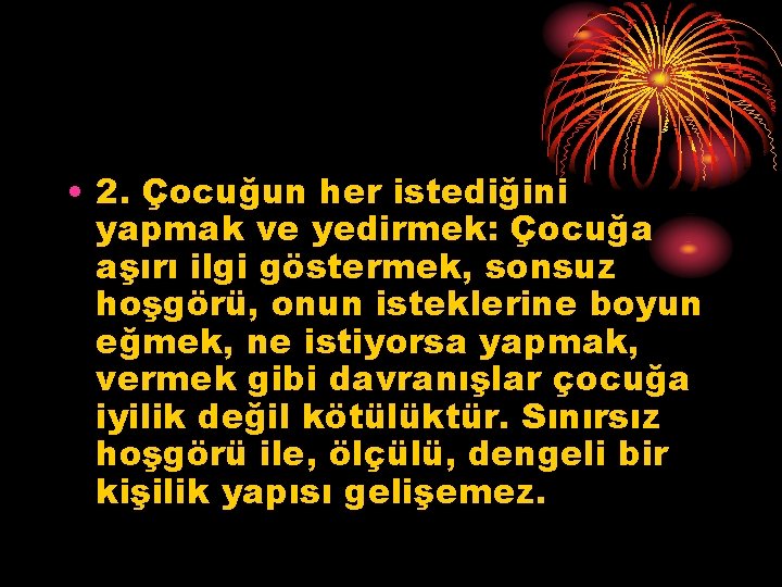  • 2. Çocuğun her istediğini yapmak ve yedirmek: Çocuğa aşırı ilgi göstermek, sonsuz