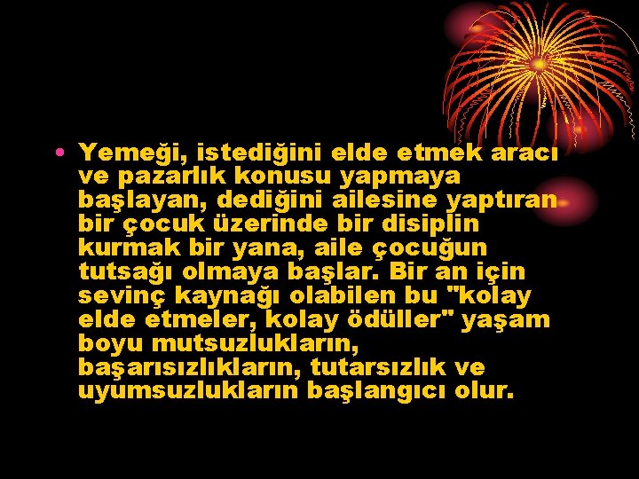  • Yemeği, istediğini elde etmek aracı ve pazarlık konusu yapmaya başlayan, dediğini ailesine