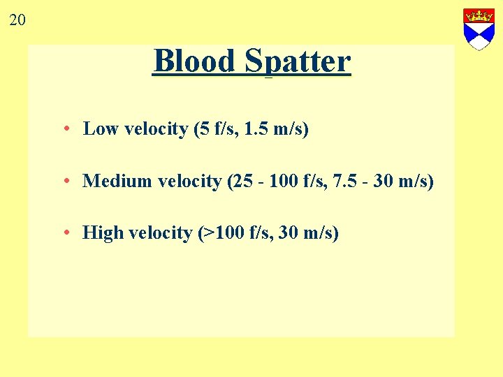 20 Blood Spatter • Low velocity (5 f/s, 1. 5 m/s) • Medium velocity