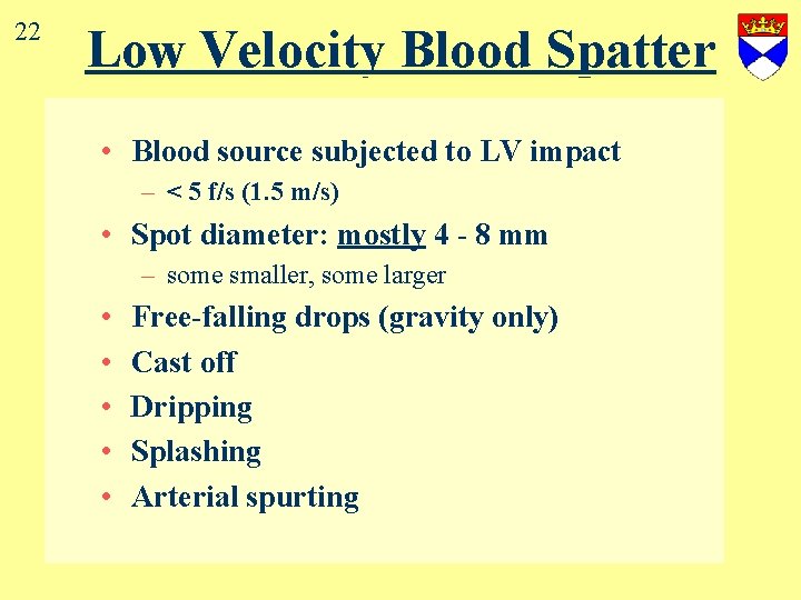 22 Low Velocity Blood Spatter • Blood source subjected to LV impact – <