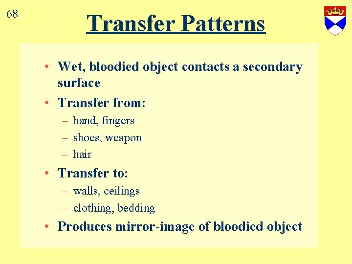 68 Transfer Patterns • Wet, bloodied object contacts a secondary surface • Transfer from: