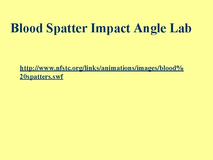 Blood Spatter Impact Angle Lab http: //www. nfstc. org/links/animations/images/blood% 20 spatters. swf 