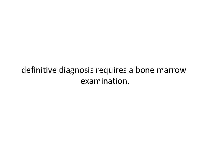 definitive diagnosis requires a bone marrow examination. 