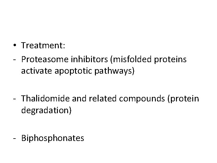  • Treatment: - Proteasome inhibitors (misfolded proteins activate apoptotic pathways) - Thalidomide and