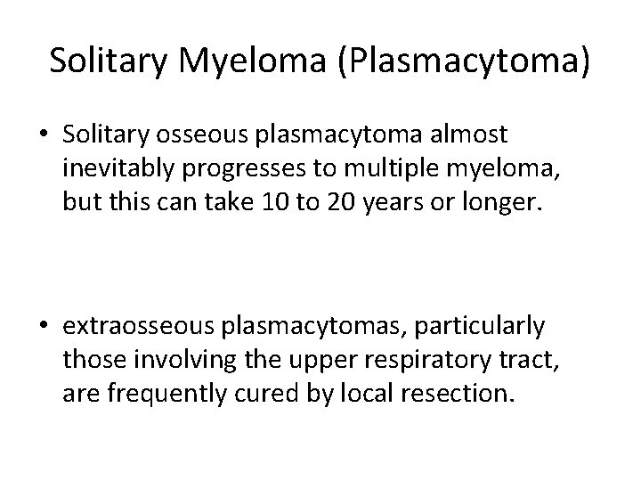 Solitary Myeloma (Plasmacytoma) • Solitary osseous plasmacytoma almost inevitably progresses to multiple myeloma, but