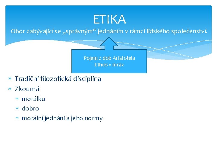 ETIKA Obor zabývající se „správným“ jednáním v rámci lidského společenství. Pojem z dob Aristotela