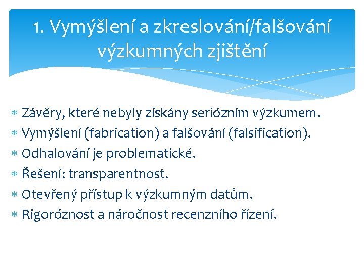 1. Vymýšlení a zkreslování/falšování výzkumných zjištění Závěry, které nebyly získány seriózním výzkumem. Vymýšlení (fabrication)