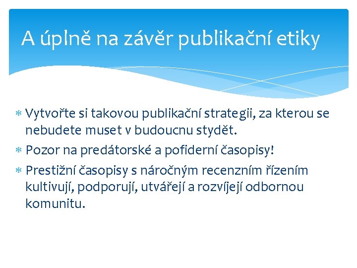 A úplně na závěr publikační etiky Vytvořte si takovou publikační strategii, za kterou se