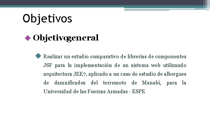 Objetivos ◆ Objetivogeneral ◆ Realizar un estudio comparativo de librerías de componentes JSF para