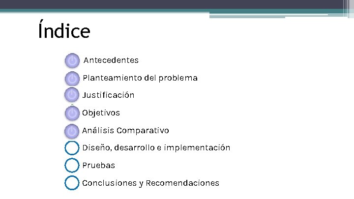 Índice Antecedentes Planteamiento del problema Justificación Objetivos Análisis Comparativo Diseño, desarrollo e implementación Pruebas