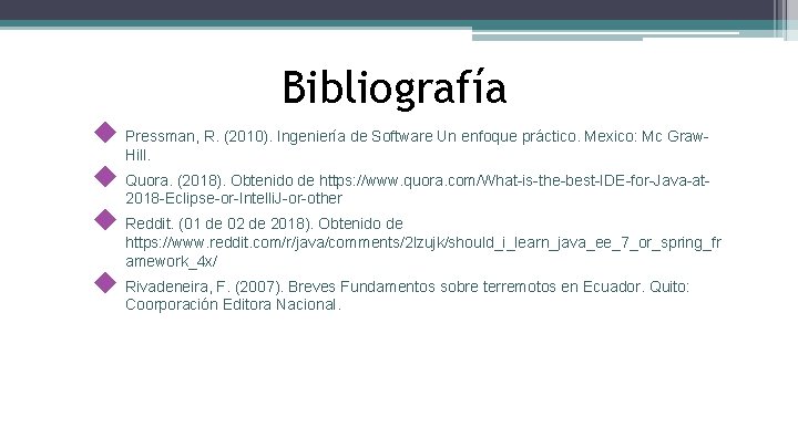 Bibliografía ◆ Pressman, R. (2010). Ingeniería de Software Un enfoque práctico. Mexico: Mc Graw.