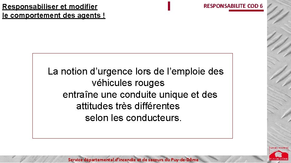 Responsabiliser et modifier le comportement des agents ! RESPONSABILITE COD 6 La notion d’urgence