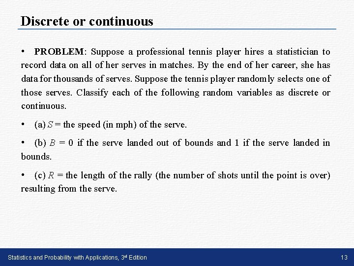 Discrete or continuous • PROBLEM: Suppose a professional tennis player hires a statistician to