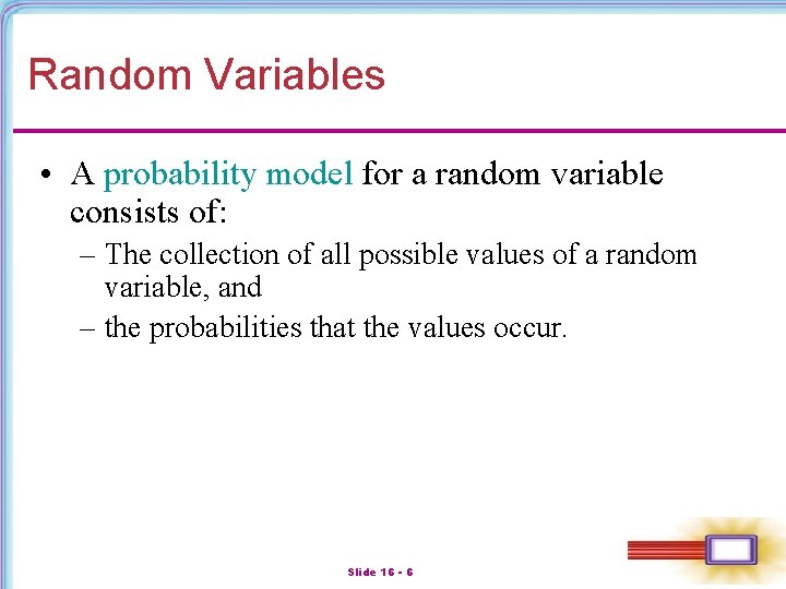 Random Variables • A probability model for a random variable consists of: – The