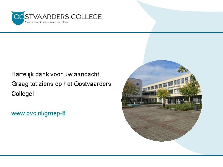 Hartelijk dank voor uw aandacht. Graag tot ziens op het Oostvaarders College! www. ovc.
