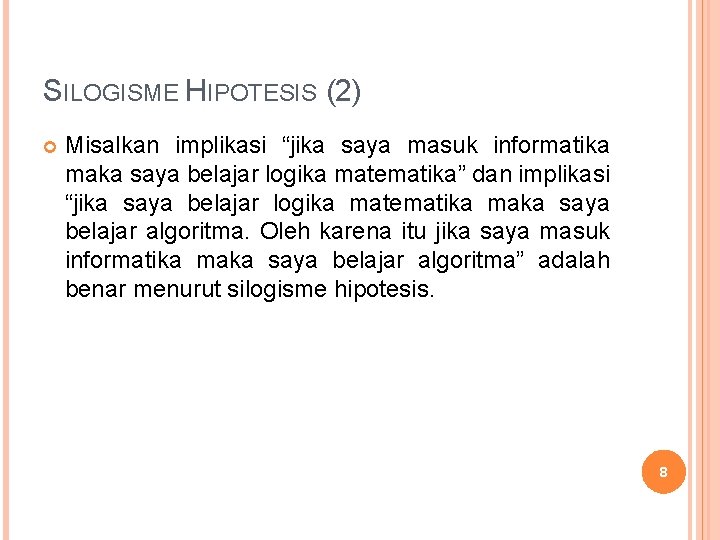 SILOGISME HIPOTESIS (2) Misalkan implikasi “jika saya masuk informatika maka saya belajar logika matematika”