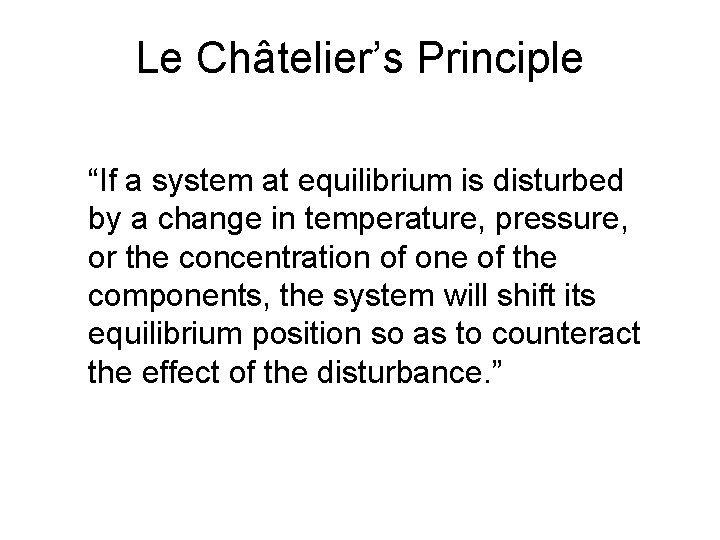 Le Châtelier’s Principle “If a system at equilibrium is disturbed by a change in