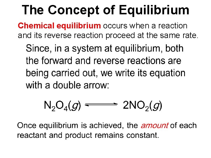 The Concept of Equilibrium Chemical equilibrium occurs when a reaction and its reverse reaction