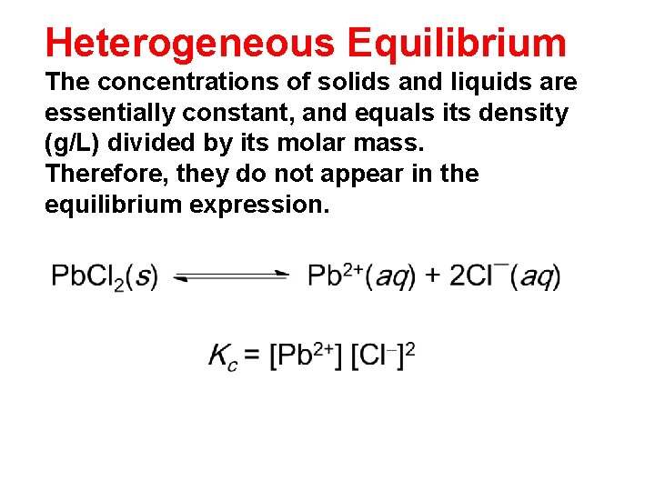 Heterogeneous Equilibrium The concentrations of solids and liquids are essentially constant, and equals its