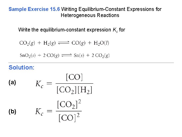 Sample Exercise 15. 6 Writing Equilibrium-Constant Expressions for Heterogeneous Reactions Write the equilibrium-constant expression