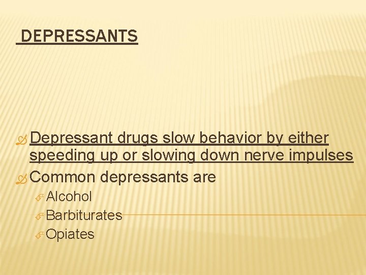 DEPRESSANTS Depressant drugs slow behavior by either speeding up or slowing down nerve impulses