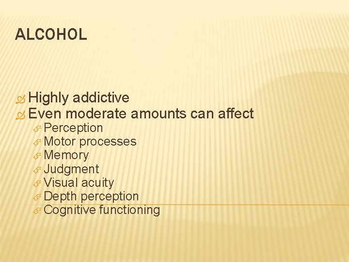 ALCOHOL Highly addictive Even moderate amounts can affect Perception Motor processes Memory Judgment Visual