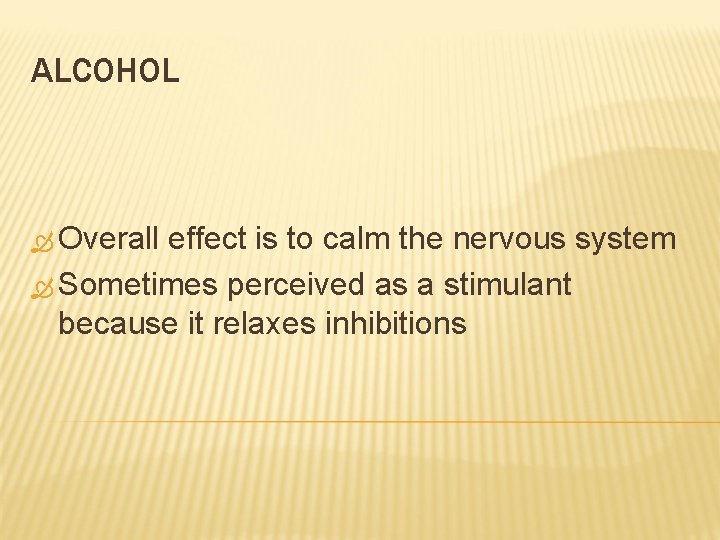 ALCOHOL Overall effect is to calm the nervous system Sometimes perceived as a stimulant